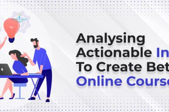 Analysing Actionable Insights to Create Better Online Courses