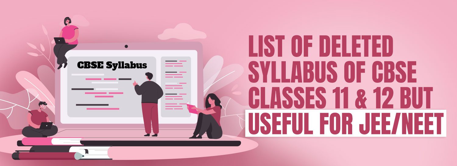 List of Deleted Syllabus of CBSE Classes 11 & 12 but useful for JEE/NEET